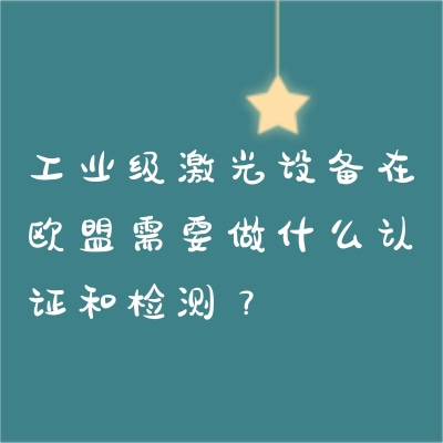 工業(yè)級激光設(shè)備在歐盟需要做什么認(rèn)證和檢測？