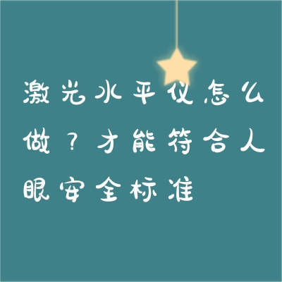 激光水平儀怎么做？才能符合人眼安全標(biāo)準(zhǔn)