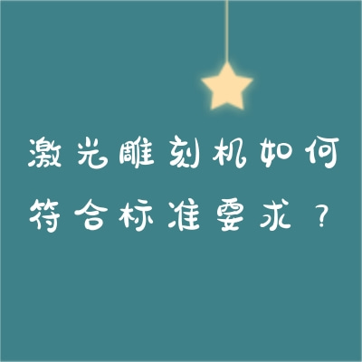 激光雕刻機(jī)如何符合標(biāo)準(zhǔn)要求？