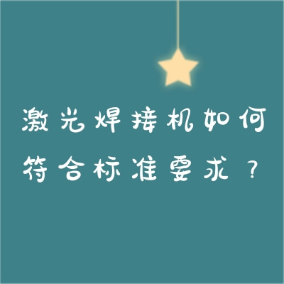 激光焊接機(jī)如何符合標(biāo)準(zhǔn)要求？